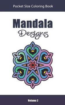 portada Mandala Designs Pocket Size Coloring Book: Relaxing Stress Relief Mandalas to Color in Easy on the Go Travel Size - Volume 2 (in English)