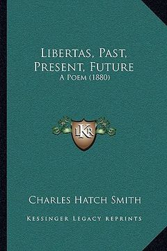 portada libertas, past, present, future: a poem (1880) a poem (1880) (en Inglés)