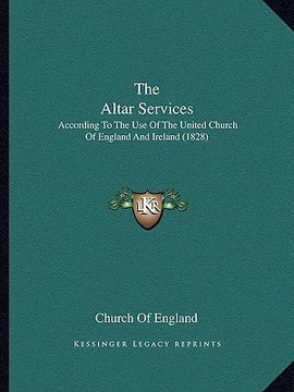 portada the altar services the altar services: according to the use of the united church of england and ireaccording to the use of the united church of englan (en Inglés)