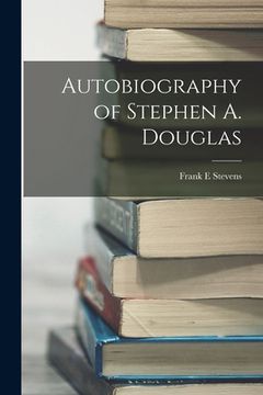 portada Autobiography of Stephen A. Douglas
