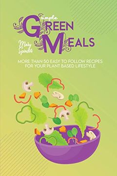 portada Simple Green Meals: More Than 50 Easy to Follow Recipes for Your Plant Based Lifestyle (in English)
