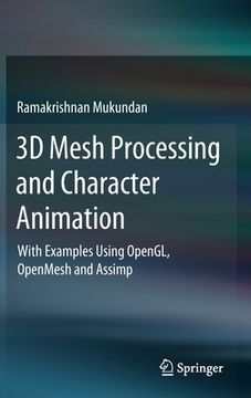 portada 3D Mesh Processing and Character Animation: With Examples Using Opengl, Openmesh and Assimp (en Inglés)