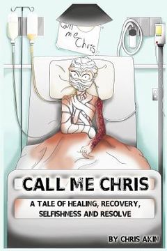 portada Call Me Chris: A Tale Of Healing, Recovery, Selfishness and Resolve (in English)