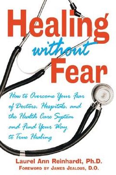 portada healing without fear: how to overcome your fear of doctors, hospitals, and the health care system and find your way to true healing (in English)