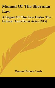 portada manual of the sherman law: a digest of the law under the federal anti-trust acts (1915) (en Inglés)