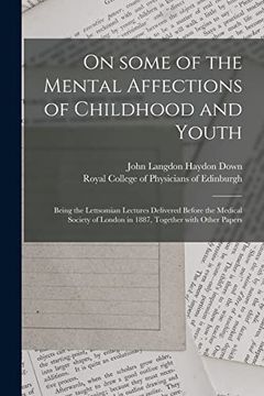 portada On Some of the Mental Affections of Childhood and Youth: Being the Lettsomian Lectures Delivered Before the Medical Society of London in 1887, Togethe (en Inglés)