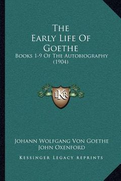 portada the early life of goethe: books 1-9 of the autobiography (1904) (in English)
