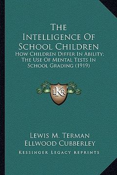 portada the intelligence of school children: how children differ in ability; the use of mental tests in school grading (1919) (en Inglés)