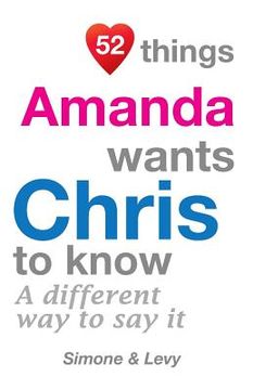 portada 52 Things Amanda Wants Chris To Know: A Different Way To Say It (in English)