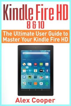 portada Kindle Fire HD 8 & 10: The Ultimate User Guide to Master Your Kindle Fire HD (2017 updated user guide, step-by-step guide, apps, user manual,