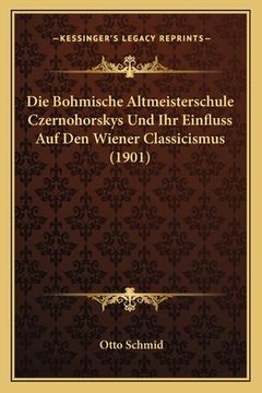 portada Die Bohmische Altmeisterschule Czernohorskys Und Ihr Einfluss Auf Den Wiener Classicismus (1901) (en Alemán)