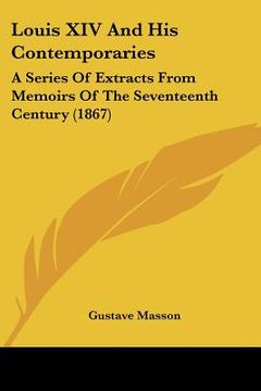 portada louis xiv and his contemporaries: a series of extracts from memoirs of the seventeenth century (1867) (en Inglés)