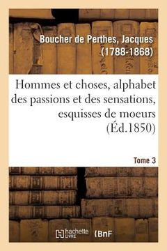 portada Hommes Et Choses, Alphabet Des Passions Et Des Sensations, Esquisses de Moeurs. Tome 3: Faisant Suite Au Petit Glossaire (en Francés)