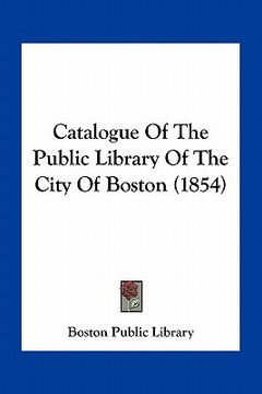 portada catalogue of the public library of the city of boston (1854) (en Inglés)