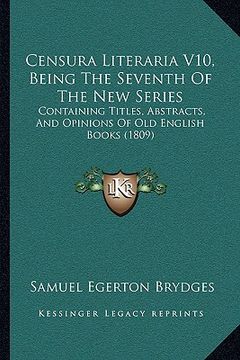portada censura literaria v10, being the seventh of the new series: containing titles, abstracts, and opinions of old english books (1809) (en Inglés)