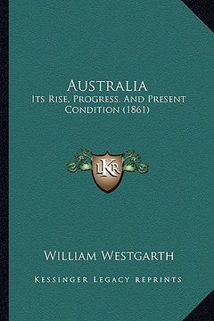 portada australia: its rise, progress, and present condition (1861) (en Inglés)