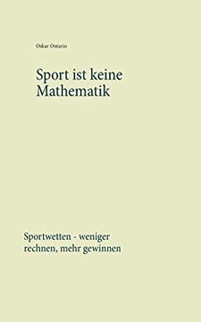 portada Sport ist Keine Mathematik: Sportwetten - Weniger Rechnen, Mehr Gewinnen (en Alemán)