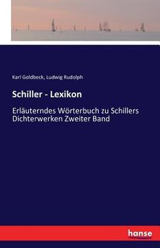 portada Schiller - Lexikon: Erläuterndes Wörterbuch zu Schillers Dichterwerken Zweiter Band (in German)