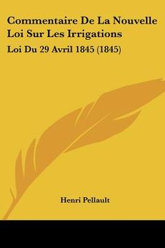 portada Commentaire De La Nouvelle Loi Sur Les Irrigations: Loi Du 29 Avril 1845 (1845) (in French)