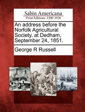 portada an address before the norfolk agricultural society, at dedham, september 24, 1851. (en Inglés)
