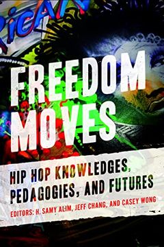 portada Freedom Moves: Hip hop Knowledges, Pedagogies, and Futures: 3 (California Series in hip hop Studies) (en Inglés)