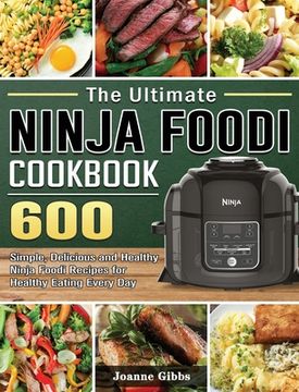 portada The Ninja Foodi Cookbook: 600 Simple, Delicious and Healthy Ninja Foodi Recipes for Healthy Eating