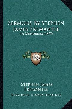 portada sermons by stephen james fremantle: in memoriam (1875) (in English)