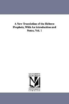 portada a new translation of the hebrew prophets, with an introduction and notes. vol. 1 (en Inglés)