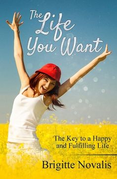portada The Life You Want: The Key to a Happy and Fulfilling Life (en Inglés)