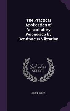 portada The Practical Application of Auscultatory Percussion by Continuous Vibration (en Inglés)
