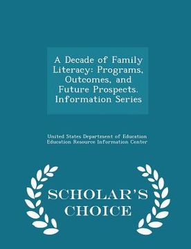 portada A Decade of Family Literacy: Programs, Outcomes, and Future Prospects. Information Series - Scholar's Choice Edition (in English)