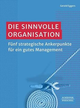 portada Die Sinnvolle Organisation Fünf Strategische Ankerpunkte für ein Gutes Management (en Alemán)