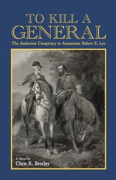 portada To Kill A General: The Audacious Conspiracy to Assassinate Robert E. Lee (in English)