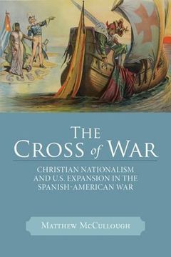 portada The Cross of War: Christian Nationalism and U. S. Expansion in the Spanish-American war (Studies in American Thought and Culture) (en Inglés)