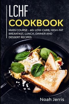 portada LCHF Cookbook: MAIN COURSE - 60+ Low-Carb, High-Fat Breakfast, Lunch, Dinner and Dessert Recipes (in English)