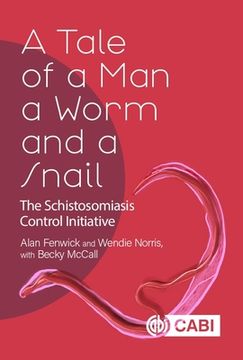 portada A Tale of a Man, a Worm and a Snail: The Schistosomiasis Control Initiative (en Inglés)