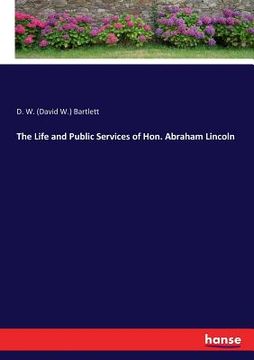 portada The Life and Public Services of Hon. Abraham Lincoln (in English)