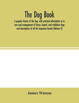 portada The dog Book. A Popular History of the Dog; With Practical Information as to Care and Management of House; Kennel; And Exhibition Dogs; And Descriptions of all the Important Breeds (Volume ii) (en Inglés)