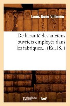 portada de la Santé Des Anciens Ouvriers Employés Dans Les Fabriques (Éd.18..) (en Francés)