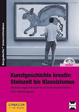 portada Kunstgeschichte Kreativ: Steinzeit bis Klassizismus: Handlungsorientierte Arbeitsmaterialien Fürs Gymnasium (7. Bis 10. Klasse) (in German)