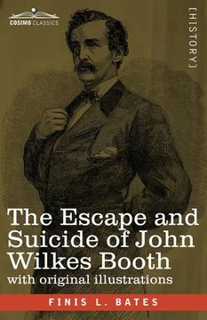portada The Escape and Suicide of John Wilkes Booth: The First True Account of Lincoln's Assassination Containing a Complete Confession by Booth Many Years Af (en Inglés)