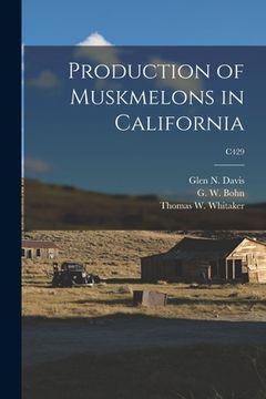 portada Production of Muskmelons in California; C429 (en Inglés)