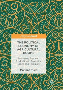 portada The Political Economy of Agricultural Booms: Managing Soybean Production in Argentina, Brazil, and Paraguay (en Inglés)