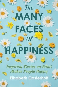 portada The MANY FACES of HAPPINESS: Inspiring Stories on What Makes People Happy (en Inglés)