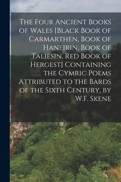 portada The Four Ancient Books of Wales [Black Book of Carmarthen, Book of Haneirin, Book of Taliesin, Red Book of Hergest] Containing the Cymric Poems Attrib (en Inglés)