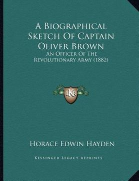 portada a biographical sketch of captain oliver brown: an officer of the revolutionary army (1882) (en Inglés)