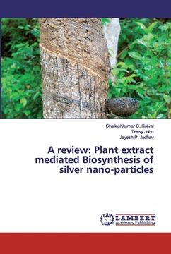 portada A review: Plant extract mediated Biosynthesis of silver nano-particles (en Inglés)