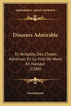 portada Discours Admirable: Et Veritable, Des Choses Advenues En La Ville De Mons En Hainaut (1586) (en Francés)