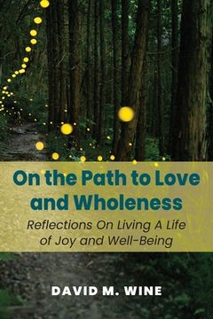 portada On the Path to Love and Wholeness: Reflections On Living a Life of Joy and Well-Being (en Inglés)
