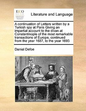portada a   continuation of letters written by a turkish spy at paris giving an impartial account to the divan at constantinople of the most remarkable transa